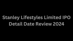 Stanley Lifestyles Limited New IPO Detail Date Review 2024